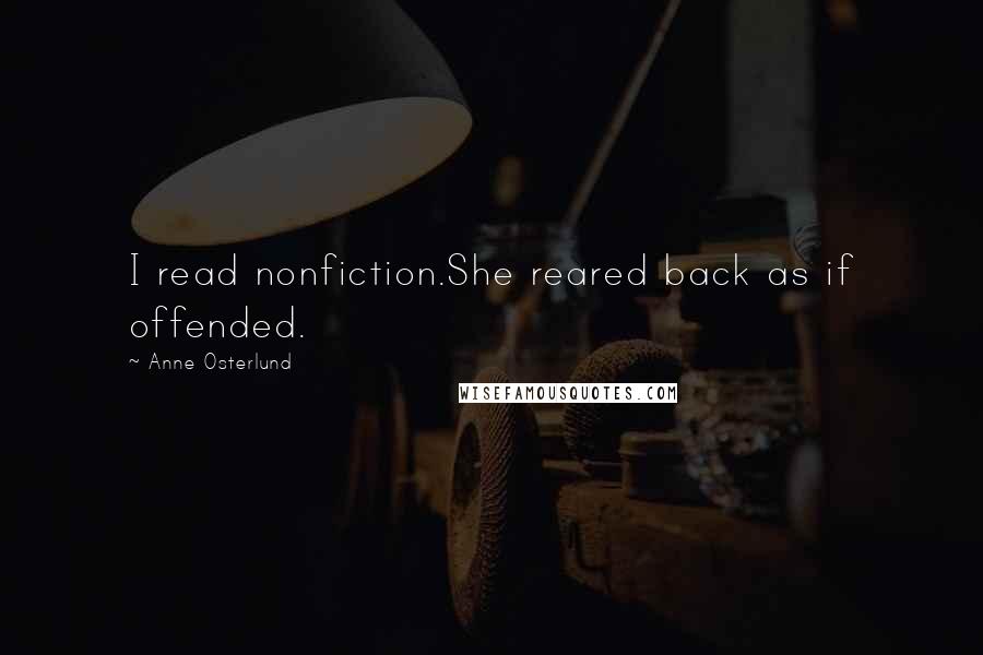 Anne Osterlund Quotes: I read nonfiction.She reared back as if offended.