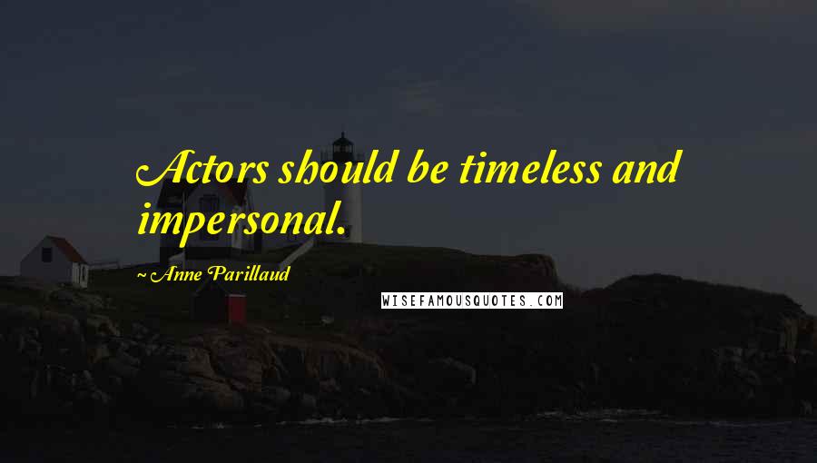 Anne Parillaud Quotes: Actors should be timeless and impersonal.