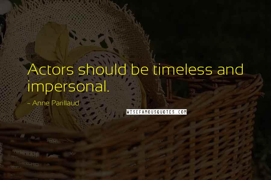 Anne Parillaud Quotes: Actors should be timeless and impersonal.