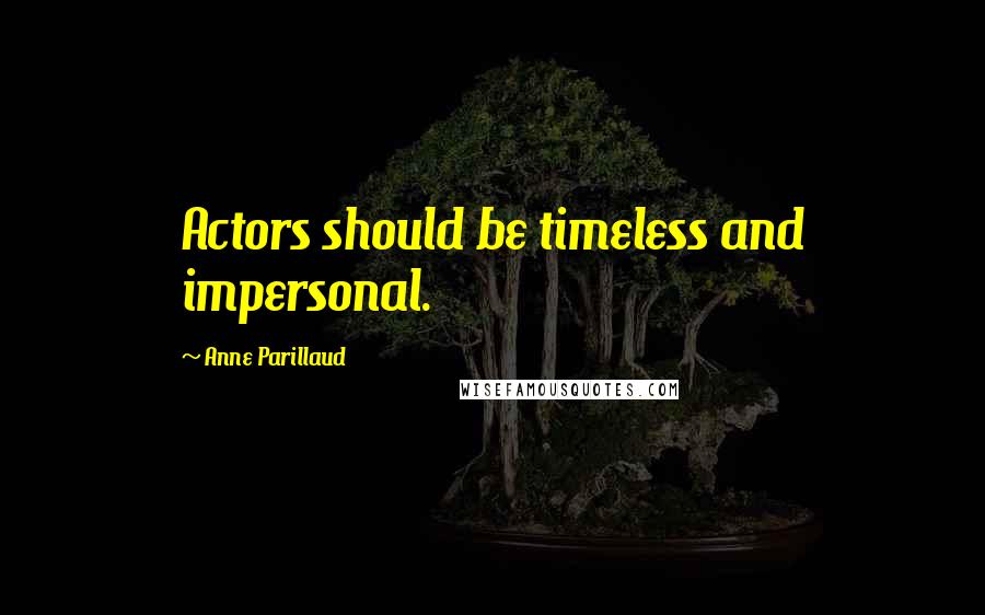 Anne Parillaud Quotes: Actors should be timeless and impersonal.