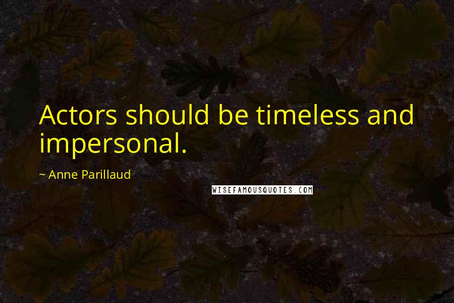 Anne Parillaud Quotes: Actors should be timeless and impersonal.