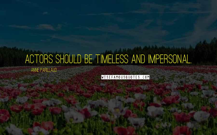 Anne Parillaud Quotes: Actors should be timeless and impersonal.