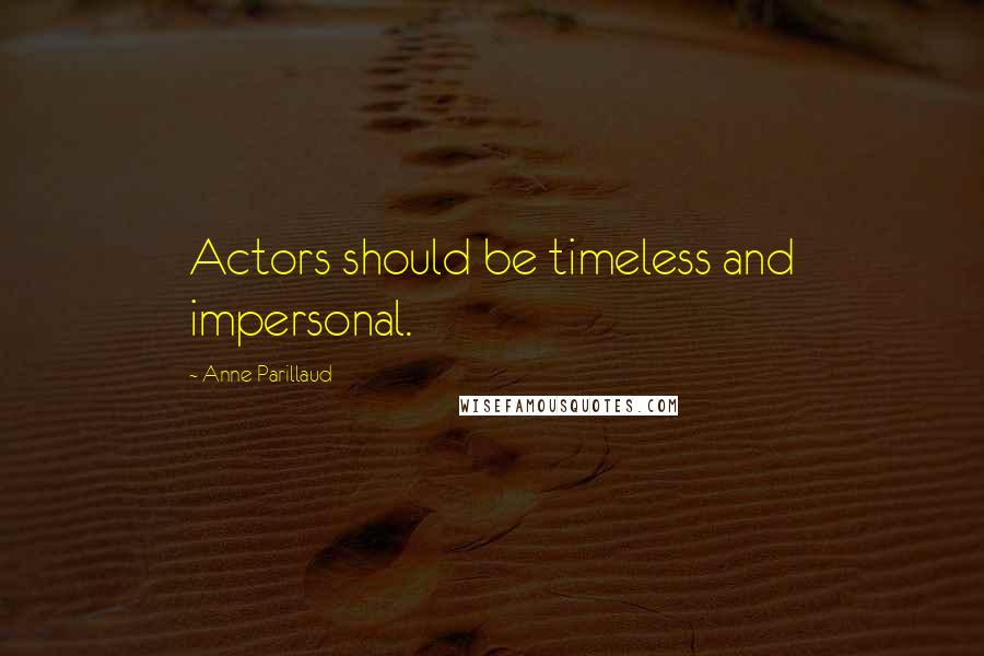 Anne Parillaud Quotes: Actors should be timeless and impersonal.