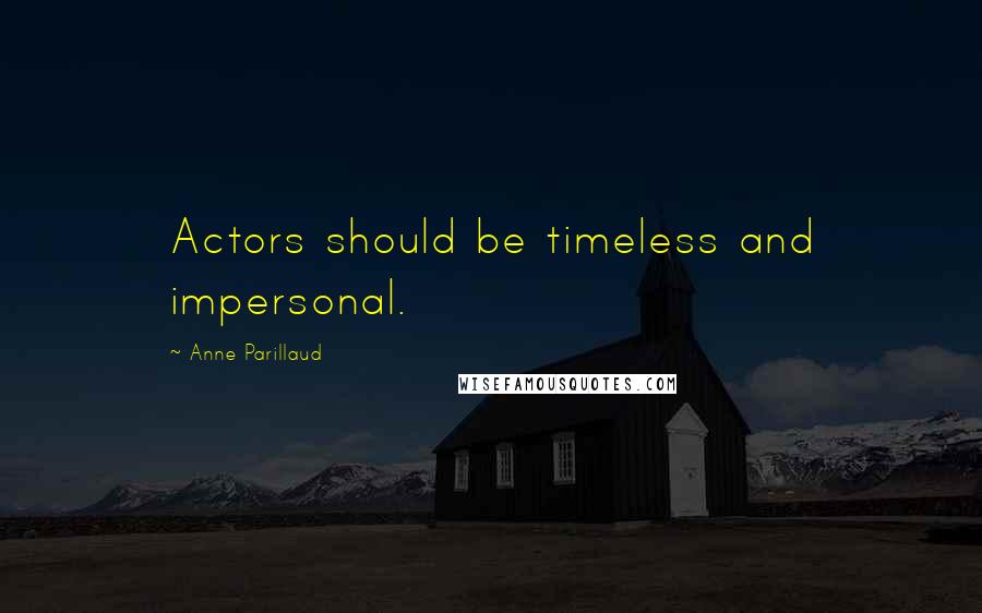 Anne Parillaud Quotes: Actors should be timeless and impersonal.