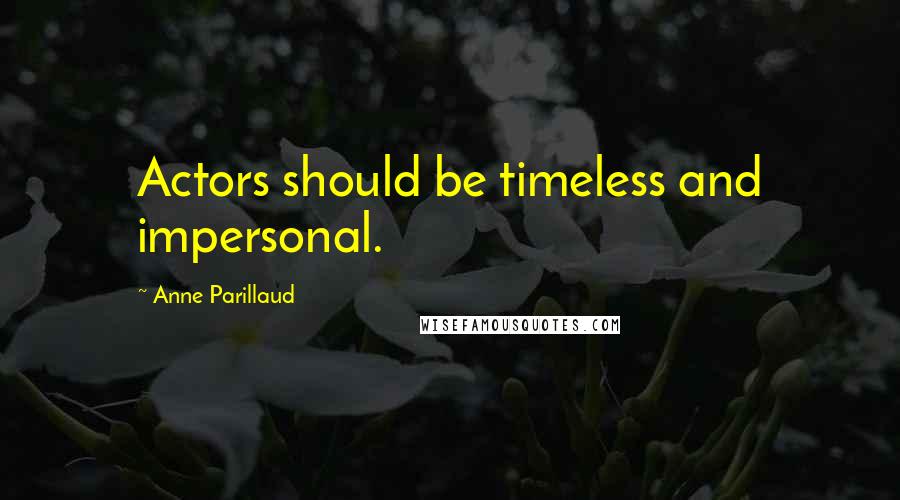 Anne Parillaud Quotes: Actors should be timeless and impersonal.