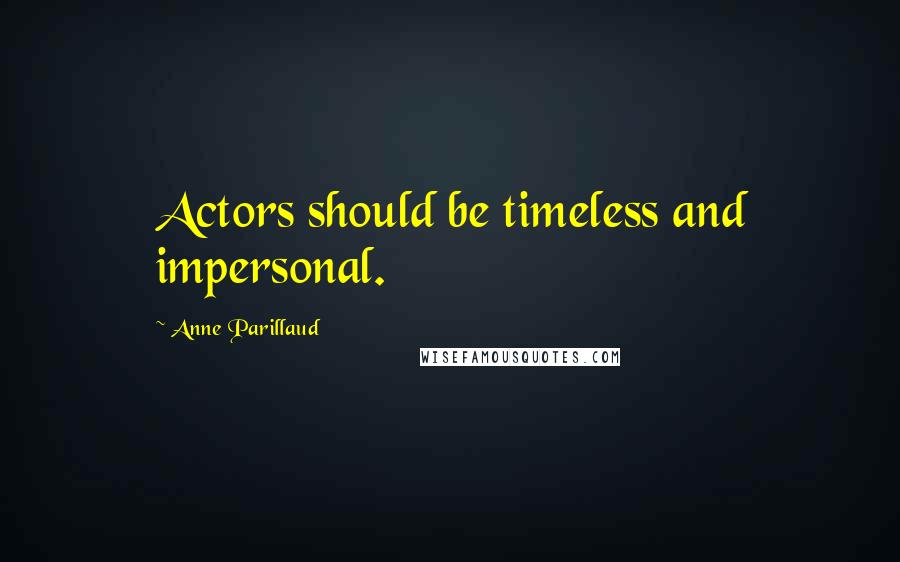 Anne Parillaud Quotes: Actors should be timeless and impersonal.