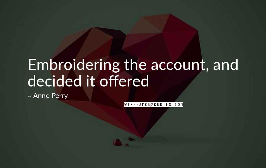 Anne Perry Quotes: Embroidering the account, and decided it offered