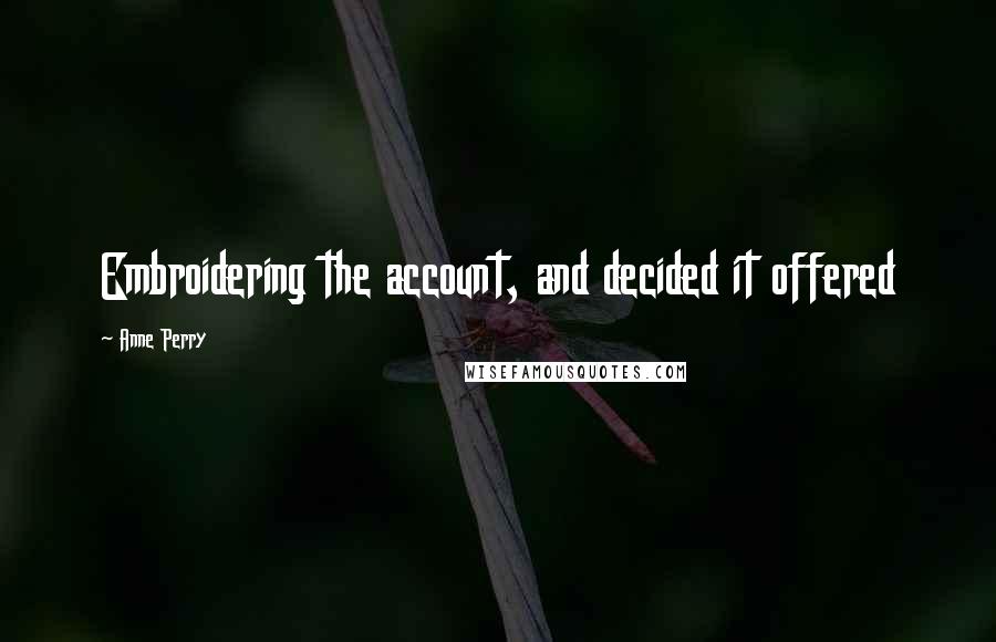 Anne Perry Quotes: Embroidering the account, and decided it offered