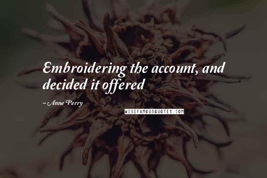 Anne Perry Quotes: Embroidering the account, and decided it offered