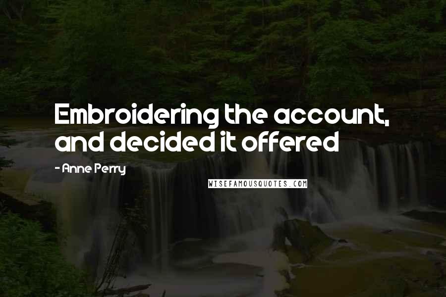 Anne Perry Quotes: Embroidering the account, and decided it offered