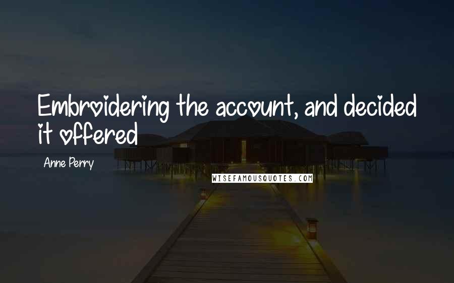 Anne Perry Quotes: Embroidering the account, and decided it offered