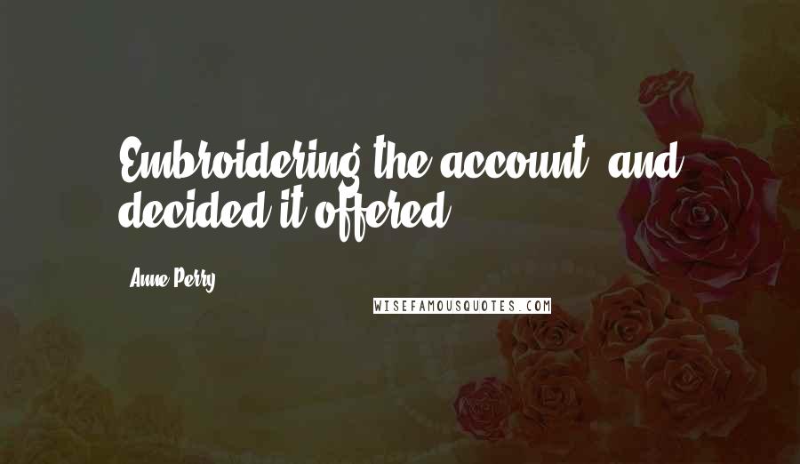 Anne Perry Quotes: Embroidering the account, and decided it offered