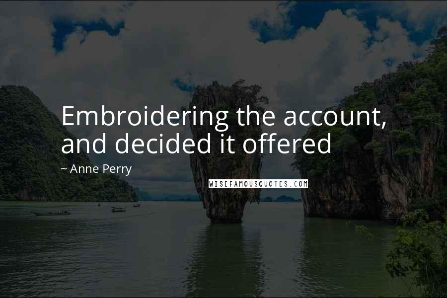 Anne Perry Quotes: Embroidering the account, and decided it offered