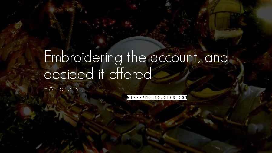 Anne Perry Quotes: Embroidering the account, and decided it offered