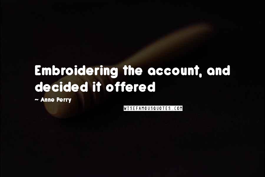 Anne Perry Quotes: Embroidering the account, and decided it offered