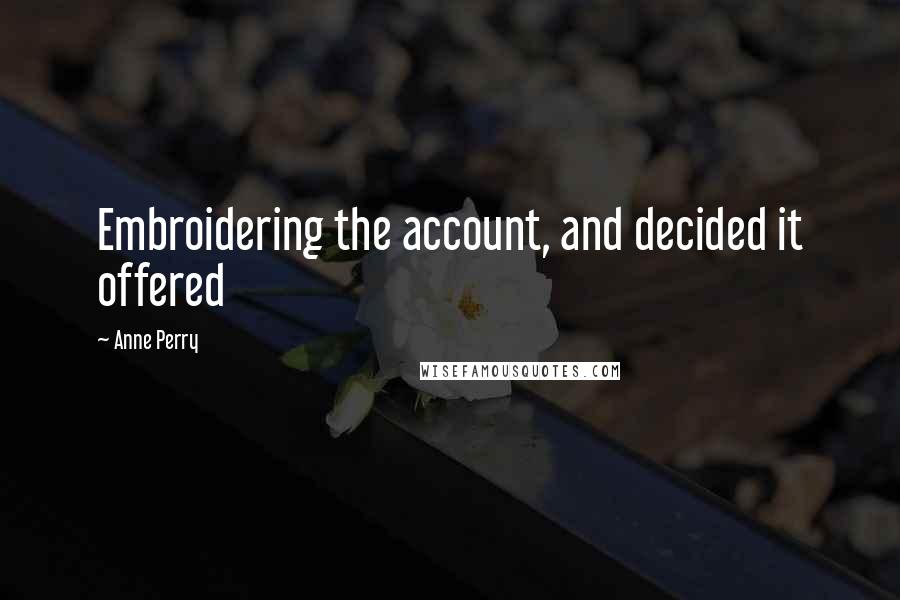 Anne Perry Quotes: Embroidering the account, and decided it offered