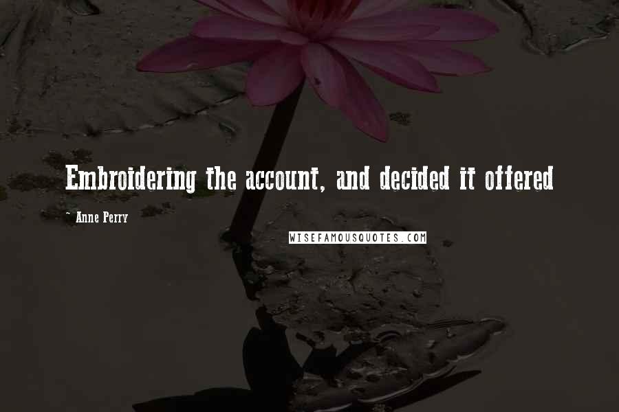 Anne Perry Quotes: Embroidering the account, and decided it offered