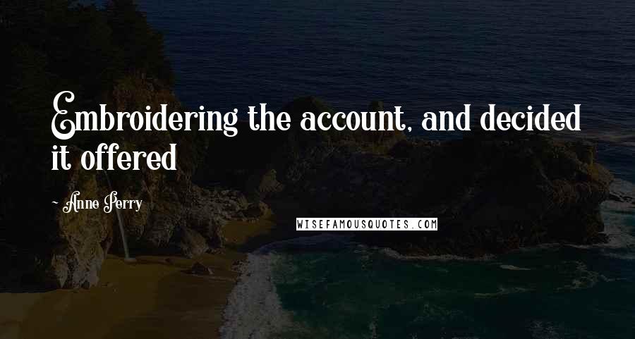 Anne Perry Quotes: Embroidering the account, and decided it offered