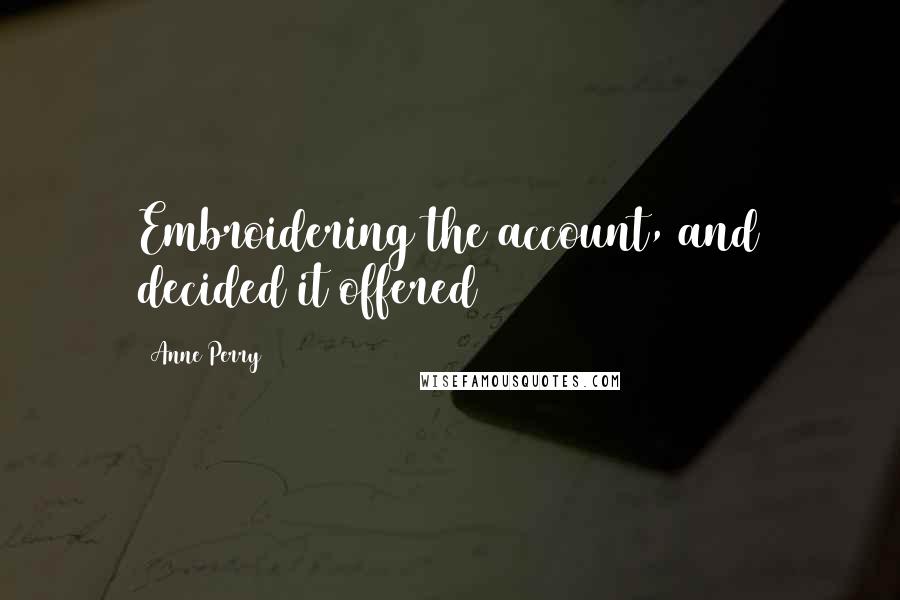 Anne Perry Quotes: Embroidering the account, and decided it offered