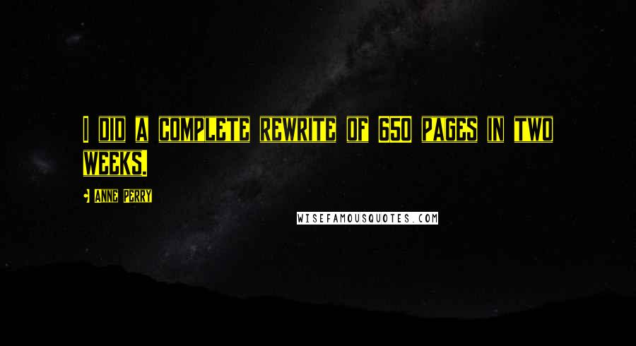 Anne Perry Quotes: I did a complete rewrite of 650 pages in two weeks.