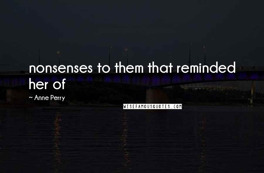 Anne Perry Quotes: nonsenses to them that reminded her of