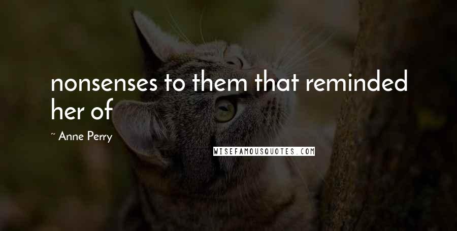 Anne Perry Quotes: nonsenses to them that reminded her of