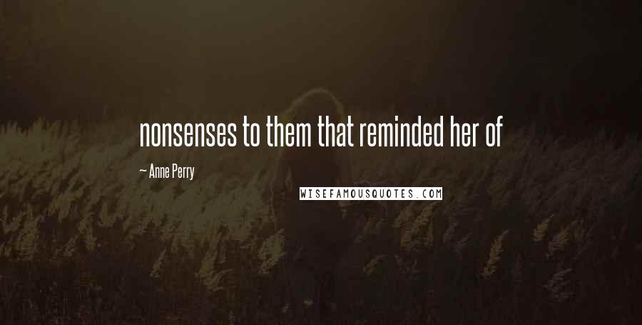 Anne Perry Quotes: nonsenses to them that reminded her of