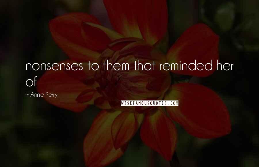 Anne Perry Quotes: nonsenses to them that reminded her of