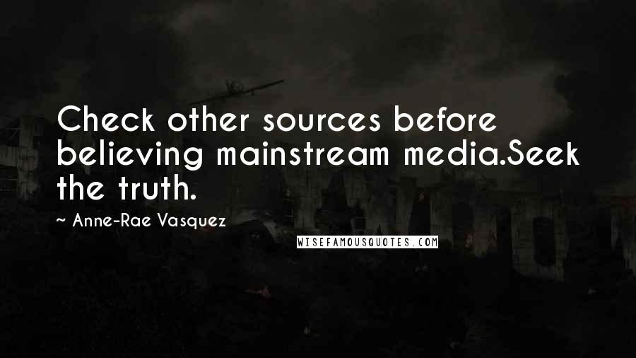 Anne-Rae Vasquez Quotes: Check other sources before believing mainstream media.Seek the truth.