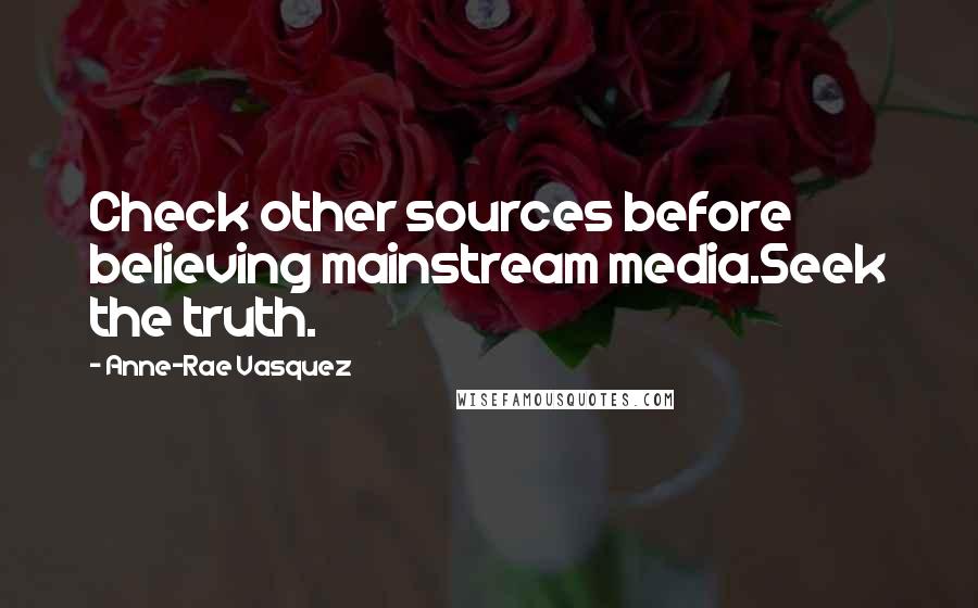 Anne-Rae Vasquez Quotes: Check other sources before believing mainstream media.Seek the truth.