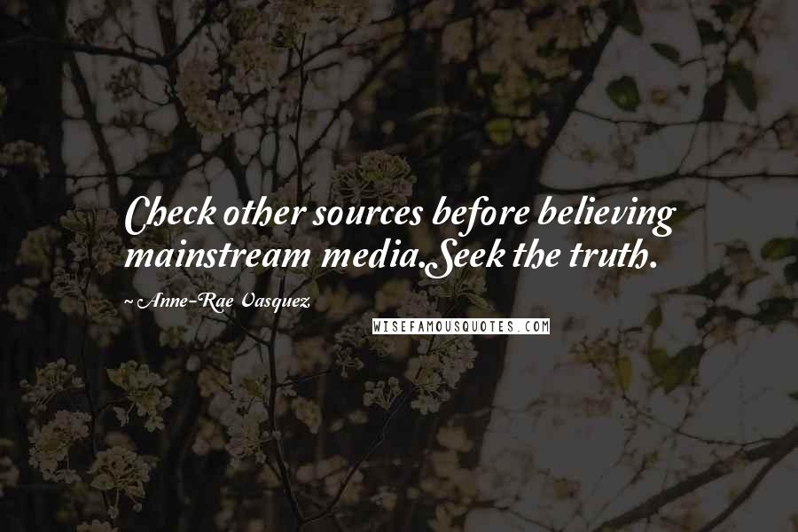 Anne-Rae Vasquez Quotes: Check other sources before believing mainstream media.Seek the truth.