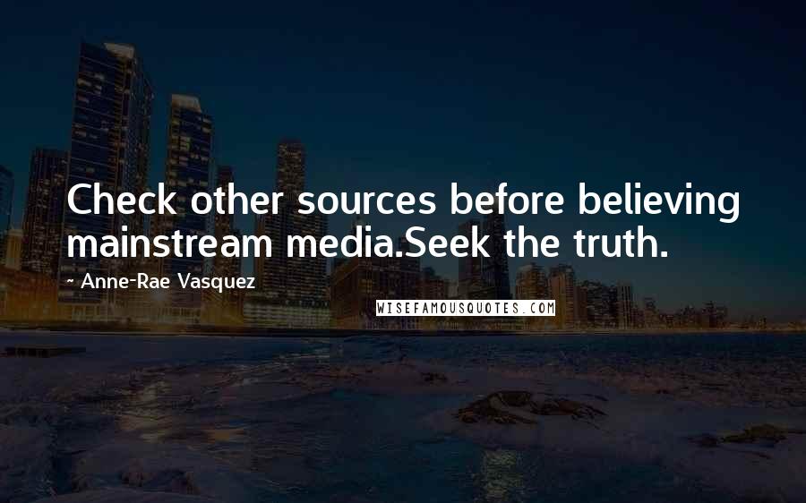 Anne-Rae Vasquez Quotes: Check other sources before believing mainstream media.Seek the truth.