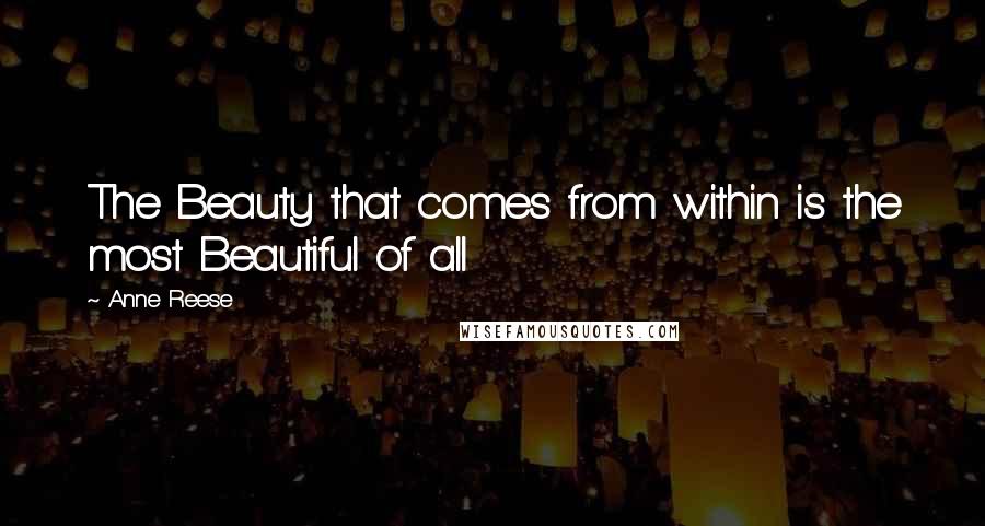 Anne Reese Quotes: The Beauty that comes from within is the most Beautiful of all