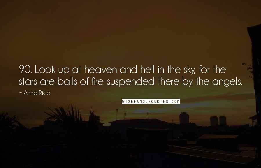 Anne Rice Quotes: 90. Look up at heaven and hell in the sky, for the stars are balls of fire suspended there by the angels.
