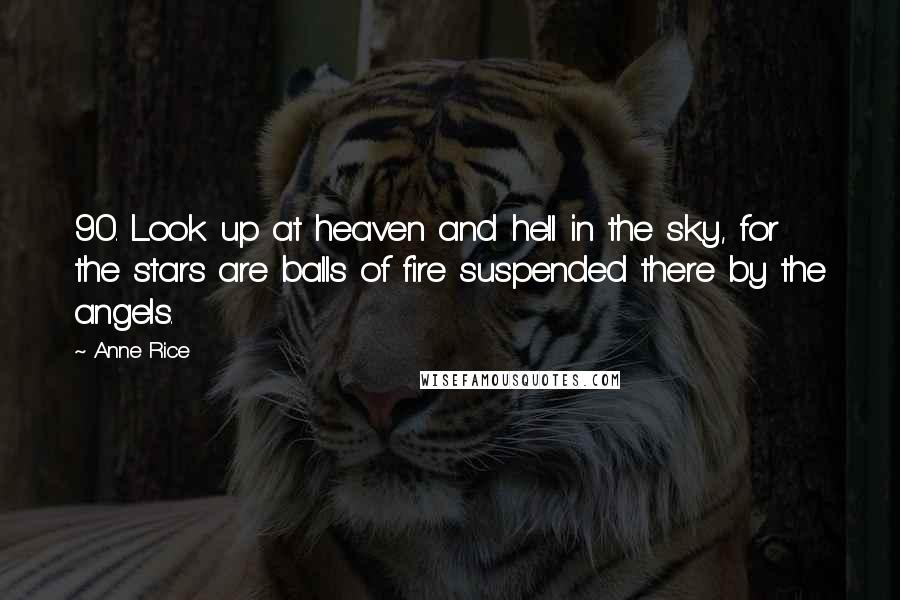 Anne Rice Quotes: 90. Look up at heaven and hell in the sky, for the stars are balls of fire suspended there by the angels.