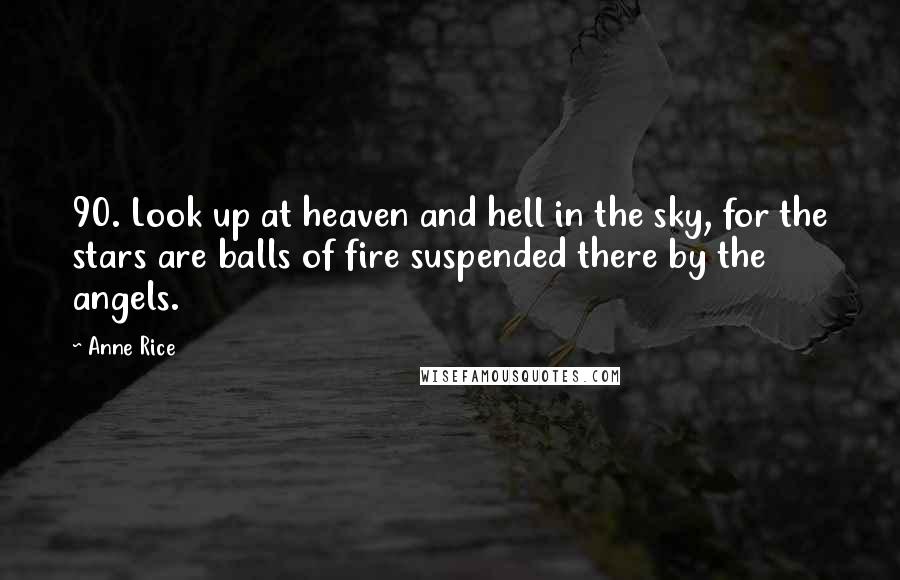 Anne Rice Quotes: 90. Look up at heaven and hell in the sky, for the stars are balls of fire suspended there by the angels.