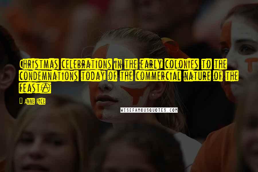 Anne Rice Quotes: Christmas celebrations in the early colonies to the condemnations today of the commercial nature of the feast.