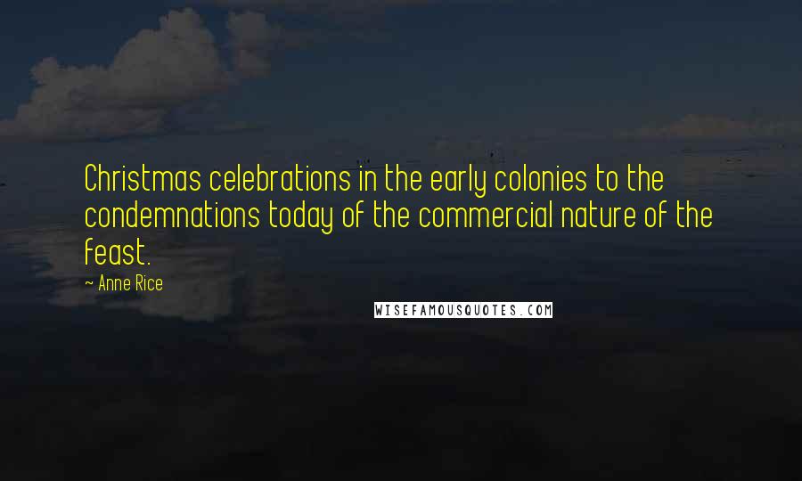 Anne Rice Quotes: Christmas celebrations in the early colonies to the condemnations today of the commercial nature of the feast.