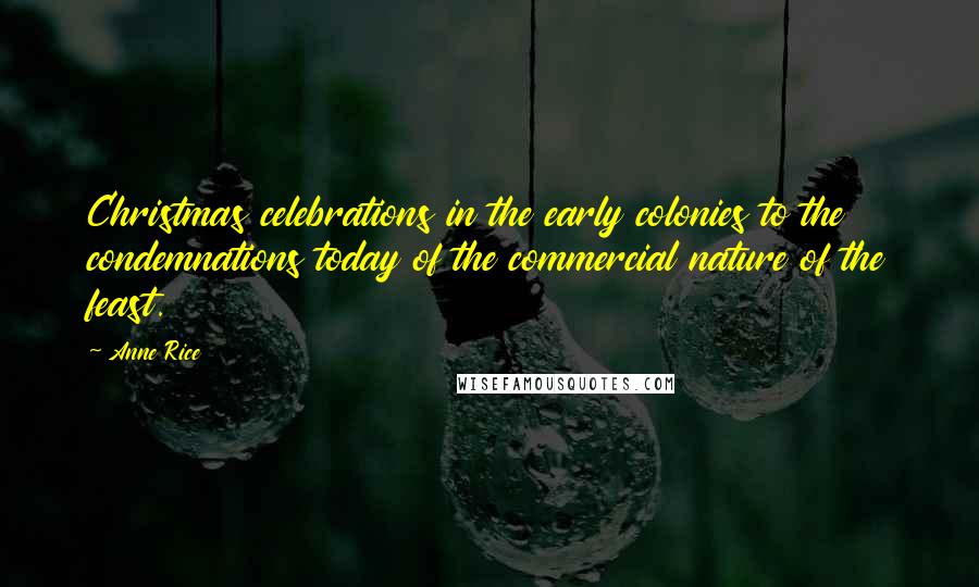 Anne Rice Quotes: Christmas celebrations in the early colonies to the condemnations today of the commercial nature of the feast.