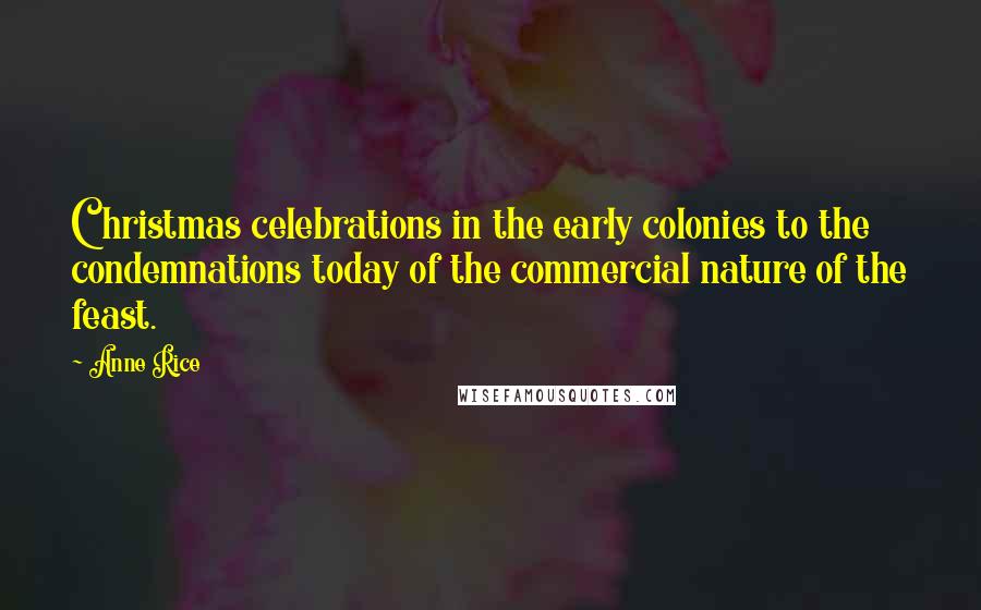 Anne Rice Quotes: Christmas celebrations in the early colonies to the condemnations today of the commercial nature of the feast.