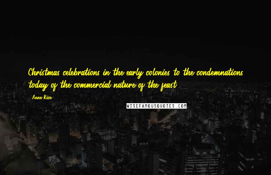 Anne Rice Quotes: Christmas celebrations in the early colonies to the condemnations today of the commercial nature of the feast.