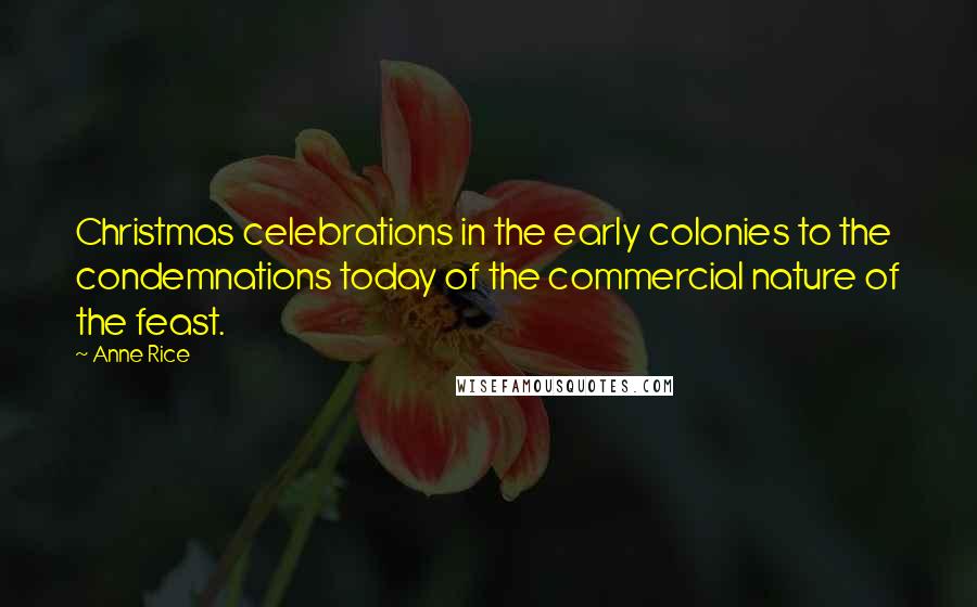 Anne Rice Quotes: Christmas celebrations in the early colonies to the condemnations today of the commercial nature of the feast.