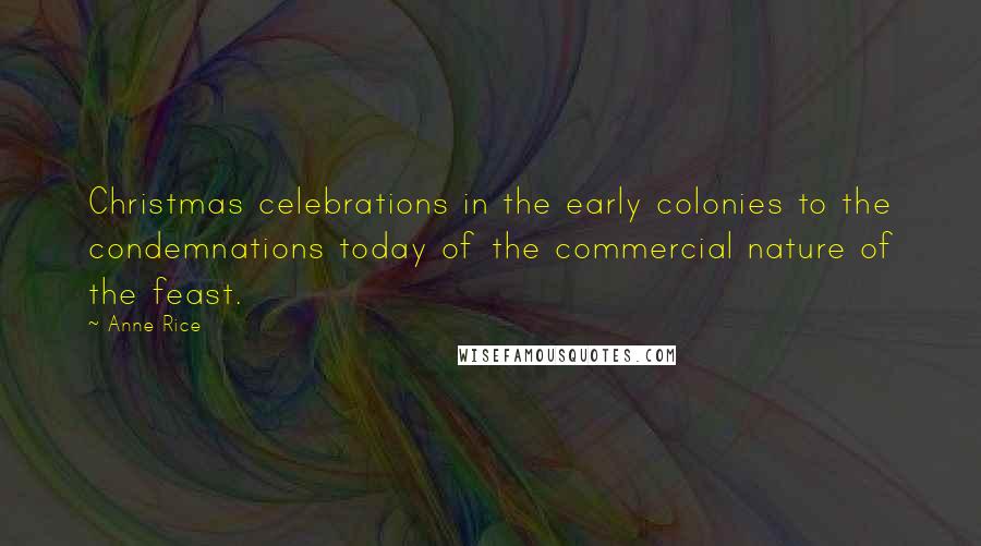 Anne Rice Quotes: Christmas celebrations in the early colonies to the condemnations today of the commercial nature of the feast.