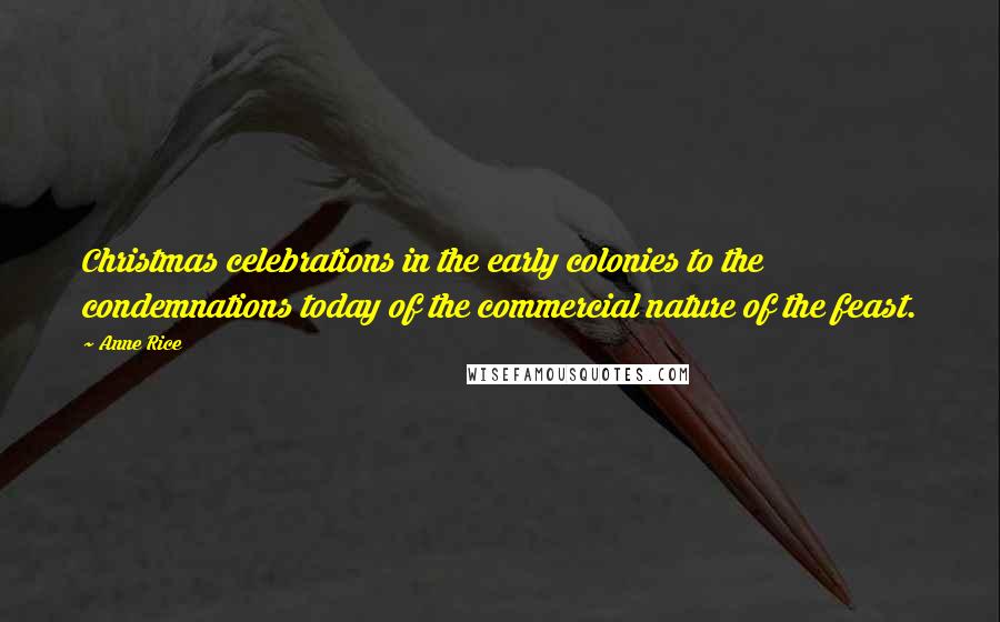 Anne Rice Quotes: Christmas celebrations in the early colonies to the condemnations today of the commercial nature of the feast.