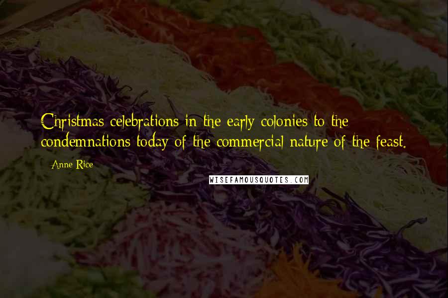 Anne Rice Quotes: Christmas celebrations in the early colonies to the condemnations today of the commercial nature of the feast.