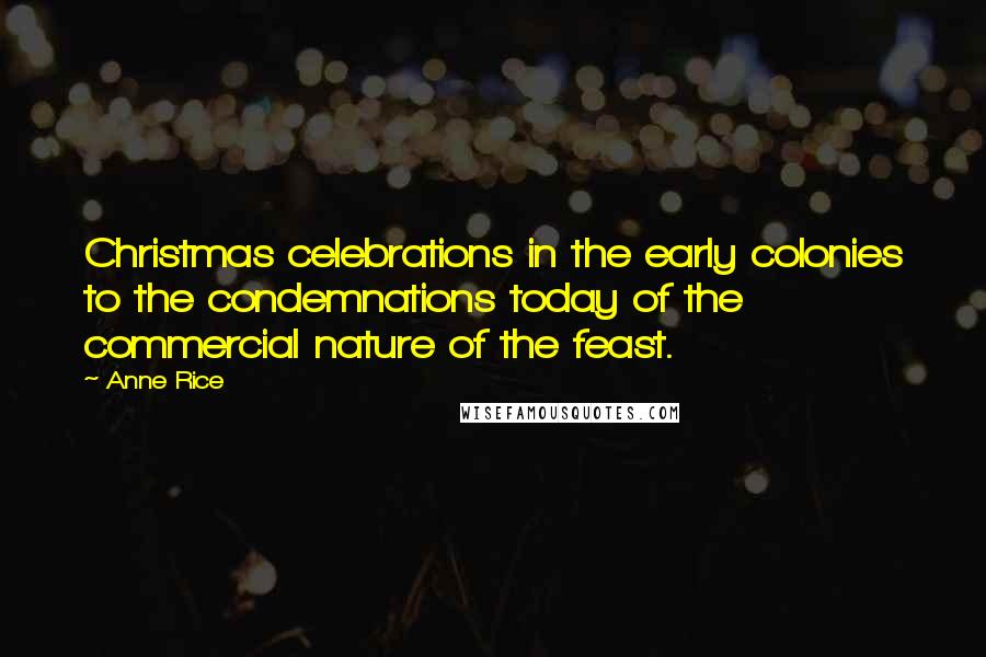 Anne Rice Quotes: Christmas celebrations in the early colonies to the condemnations today of the commercial nature of the feast.