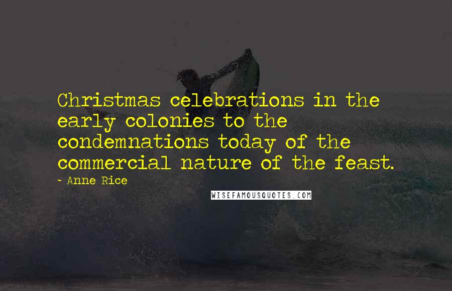 Anne Rice Quotes: Christmas celebrations in the early colonies to the condemnations today of the commercial nature of the feast.