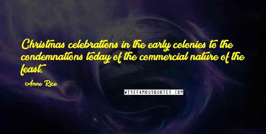 Anne Rice Quotes: Christmas celebrations in the early colonies to the condemnations today of the commercial nature of the feast.