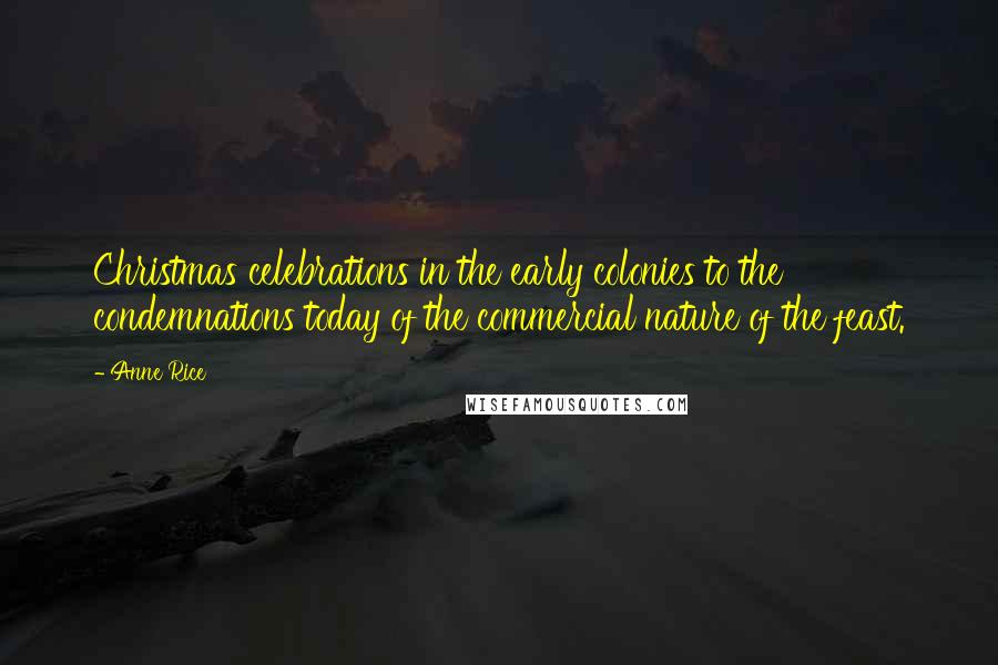 Anne Rice Quotes: Christmas celebrations in the early colonies to the condemnations today of the commercial nature of the feast.