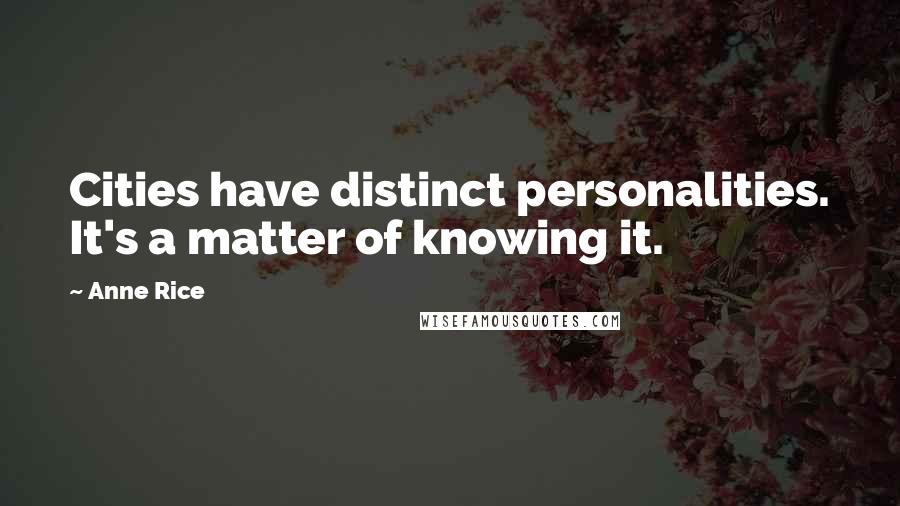 Anne Rice Quotes: Cities have distinct personalities. It's a matter of knowing it.